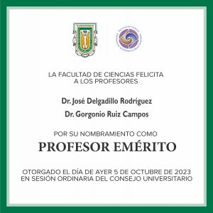 La Facultad de Ciencias felicita a los profesores, Dr. José Delgadillo Rodríguez y al Dr. Gorgonio Ruiz Campos por su nombramiento como Profesor Emérito